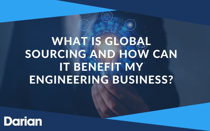 What Is Global Sourcing And How Can It Benefit My Engineering Business