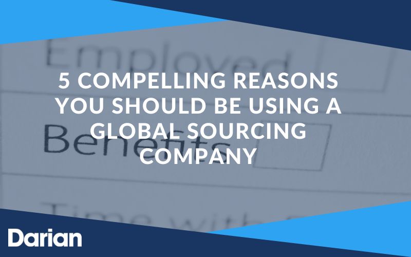 5 Compelling Reasons You Should Be Using a Global Sourcing Company