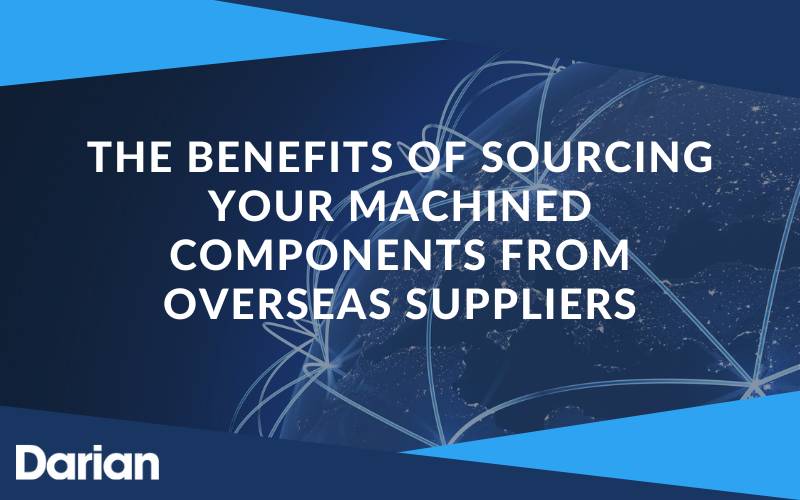 The benefits of sourcing your machined components from overseas suppliers