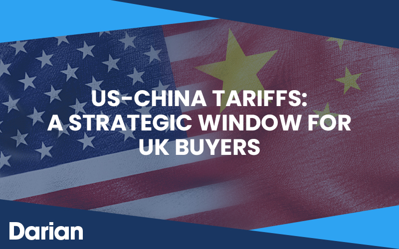 US–China Tariffs: A Strategic Window for UK Buyers