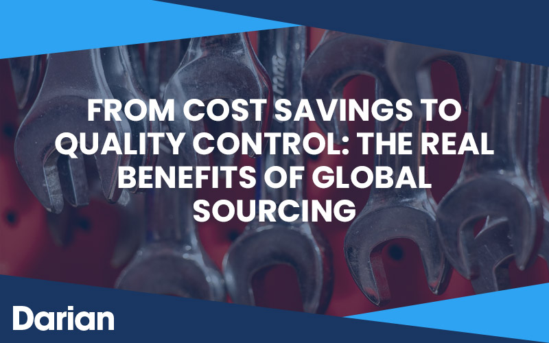 From Cost Savings to Quality Control: The Real Benefits of Global Sourcing